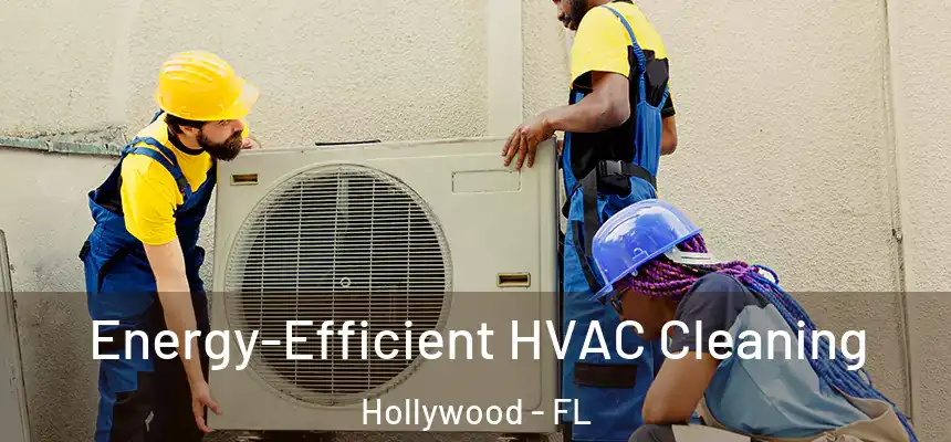  Energy-Efficient HVAC Cleaning Hollywood - FL